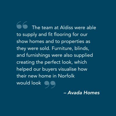 The team at Aldiss were able to supply and fit flooring for our show homes and to properties as they were sold. Furniture, blinds, and furnishings were also supplied creating the perfect look, which helped our buyers visualise how their new home in Norfolk would look – Avada Homes